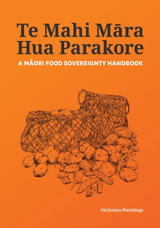 Te Mahi Māra Hua Parakore - A Māori Food Sovereignty Handbook